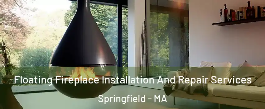 Floating Fireplace Installation And Repair Services Springfield - MA
