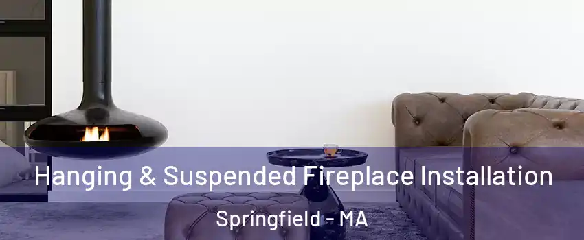  Hanging & Suspended Fireplace Installation Springfield - MA