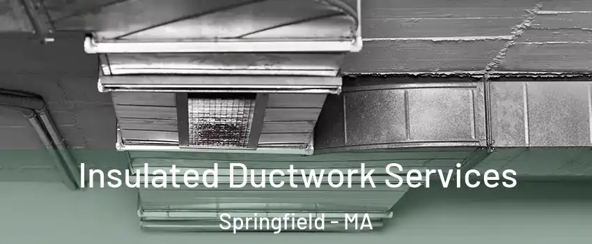  Insulated Ductwork Services Springfield - MA