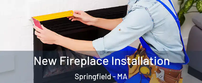  New Fireplace Installation Springfield - MA