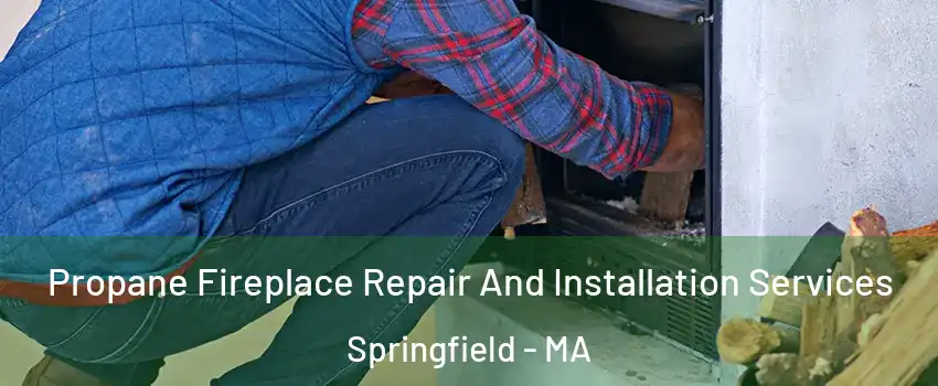  Propane Fireplace Repair And Installation Services Springfield - MA