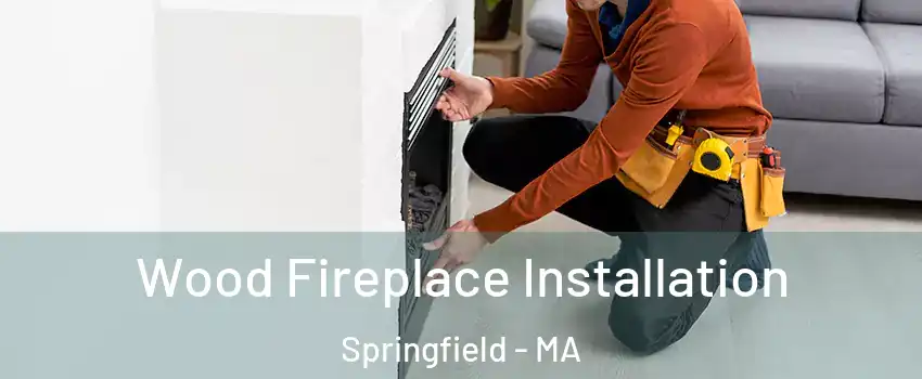  Wood Fireplace Installation Springfield - MA