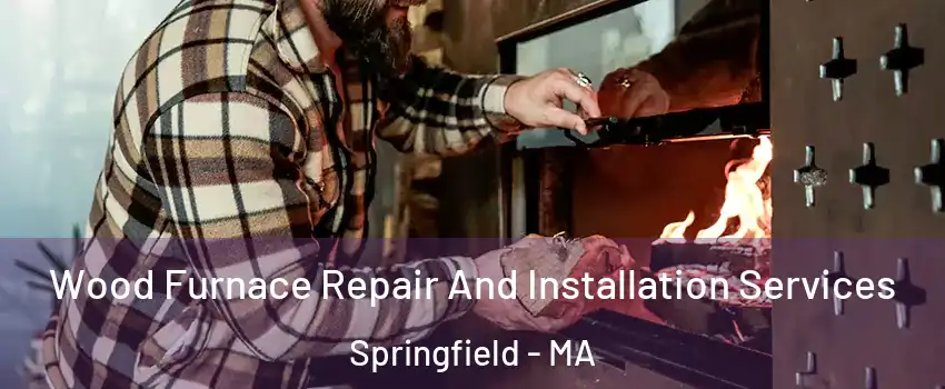  Wood Furnace Repair And Installation Services Springfield - MA